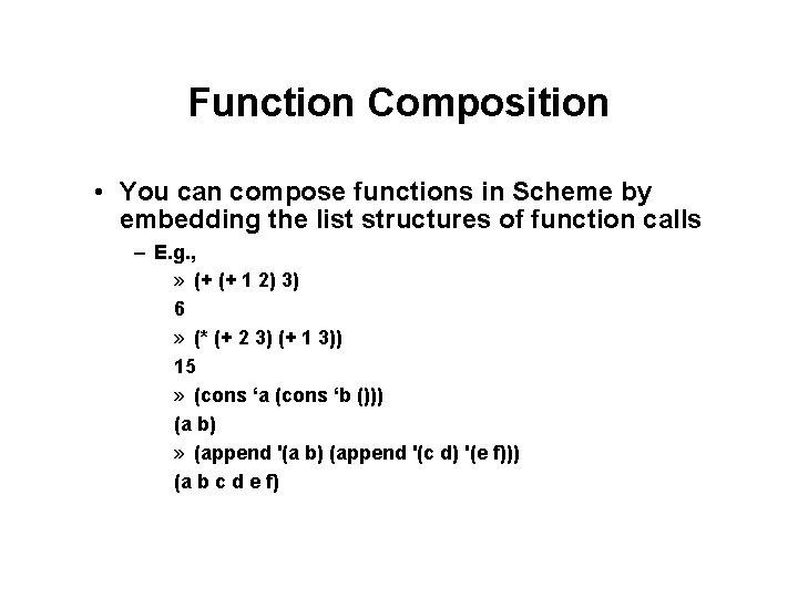 Function Composition • You can compose functions in Scheme by embedding the list structures Function Composition • You can compose functions in Scheme by embedding the list structures
