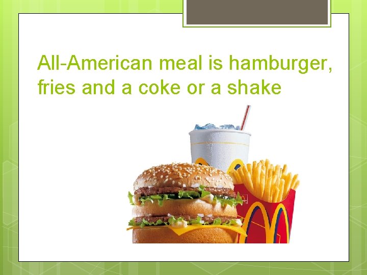 All-American meal is hamburger, fries and a coke or a shake 