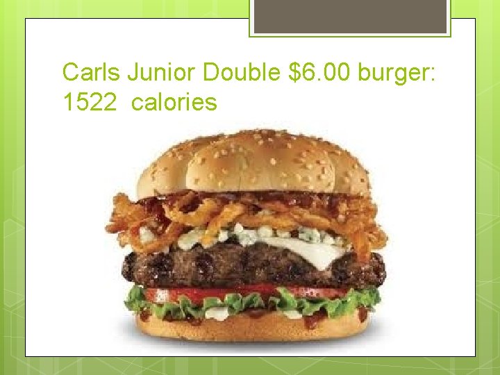 Carls Junior Double $6. 00 burger: 1522 calories 