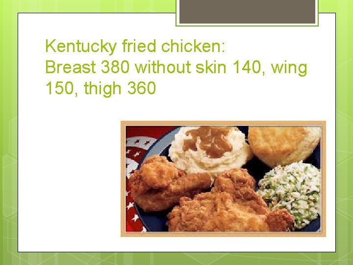Kentucky fried chicken: Breast 380 without skin 140, wing 150, thigh 360 