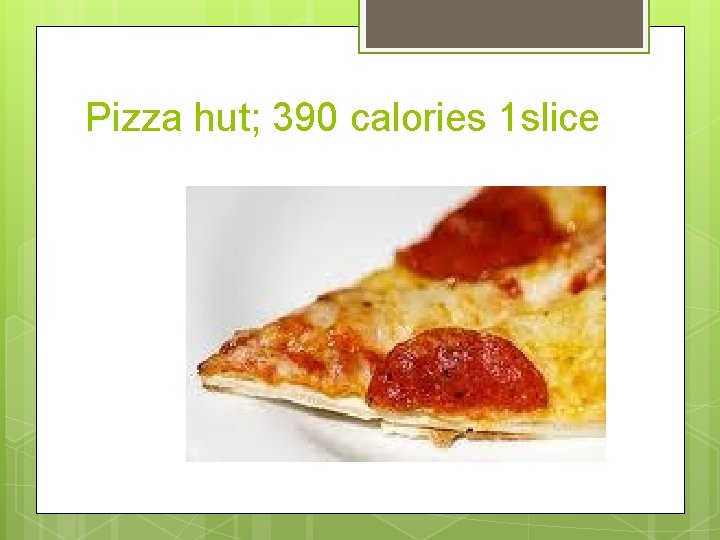 Pizza hut; 390 calories 1 slice 