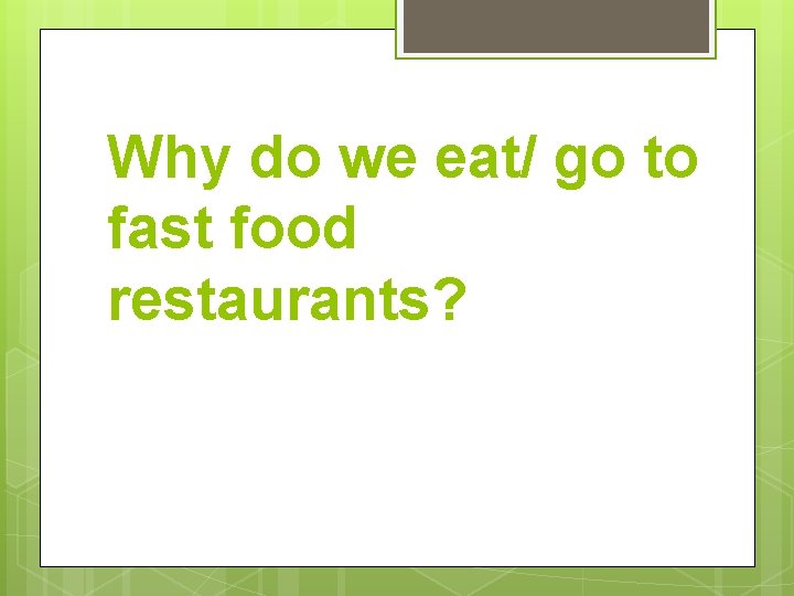 Why do we eat/ go to fast food restaurants? 