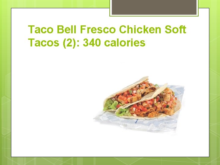 Taco Bell Fresco Chicken Soft Tacos (2): 340 calories 