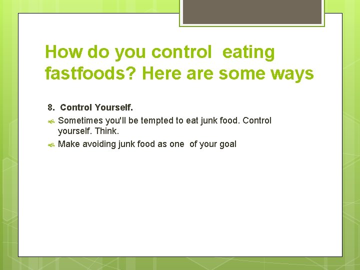 How do you control eating fastfoods? Here are some ways 8. Control Yourself. Sometimes