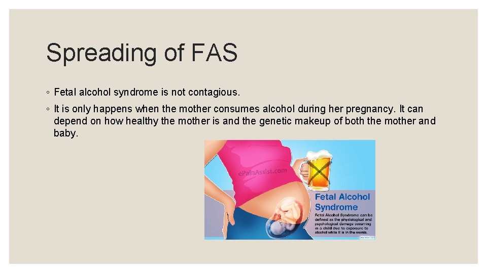 Spreading of FAS ◦ Fetal alcohol syndrome is not contagious. ◦ It is only