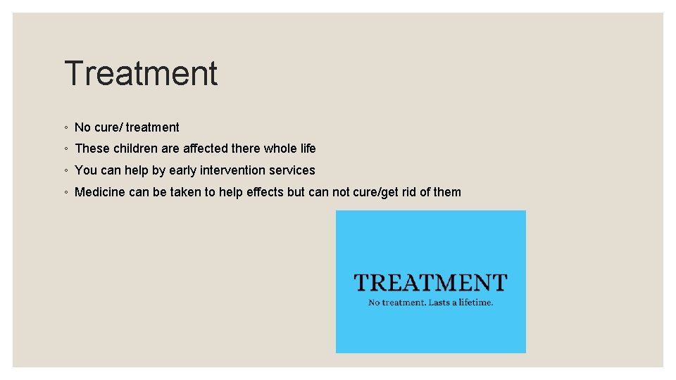 Treatment ◦ No cure/ treatment ◦ These children are affected there whole life ◦