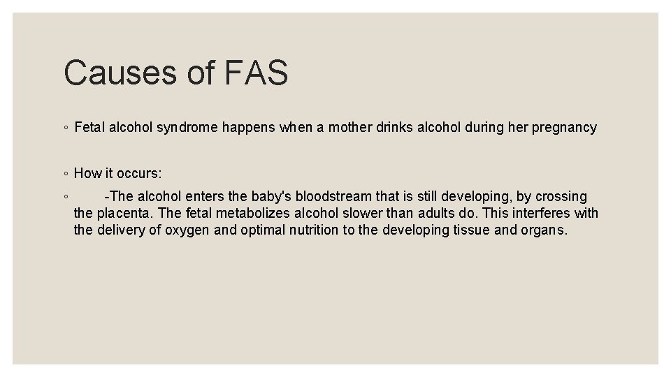 Causes of FAS ◦ Fetal alcohol syndrome happens when a mother drinks alcohol during