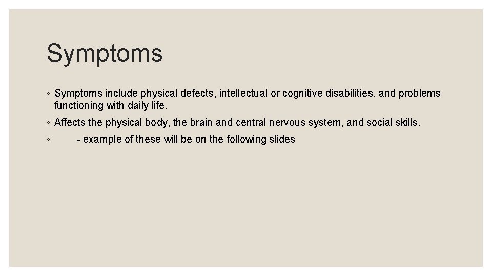 Symptoms ◦ Symptoms include physical defects, intellectual or cognitive disabilities, and problems functioning with