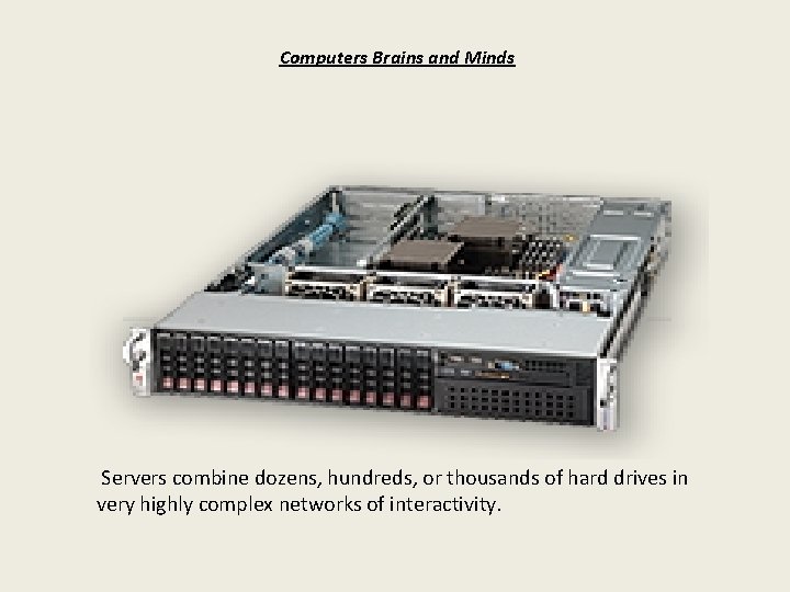 Computers Brains and Minds Servers combine dozens, hundreds, or thousands of hard drives in