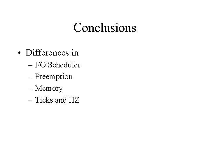 Conclusions • Differences in – I/O Scheduler – Preemption – Memory – Ticks and