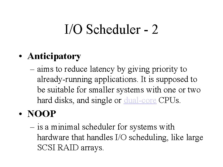 I/O Scheduler - 2 • Anticipatory – aims to reduce latency by giving priority