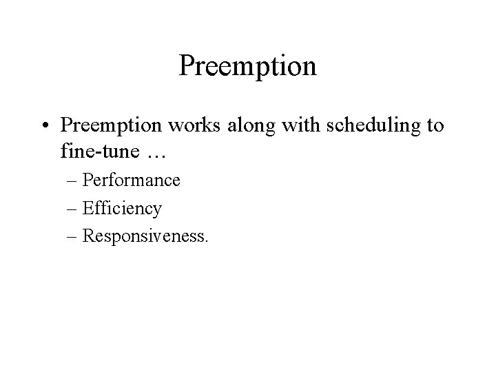 Preemption • Preemption works along with scheduling to fine-tune … – Performance – Efficiency