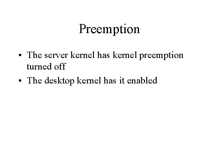 Preemption • The server kernel has kernel preemption turned off • The desktop kernel