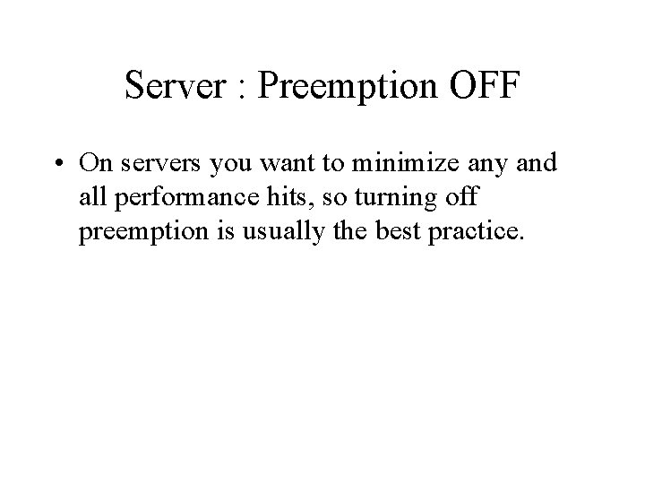 Server : Preemption OFF • On servers you want to minimize any and all