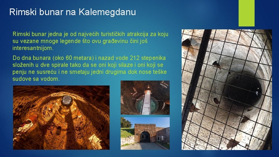 Rimski bunar na Kalemegdanu Rimski bunar jedna je od najvećih turističkih atrakcija za koju