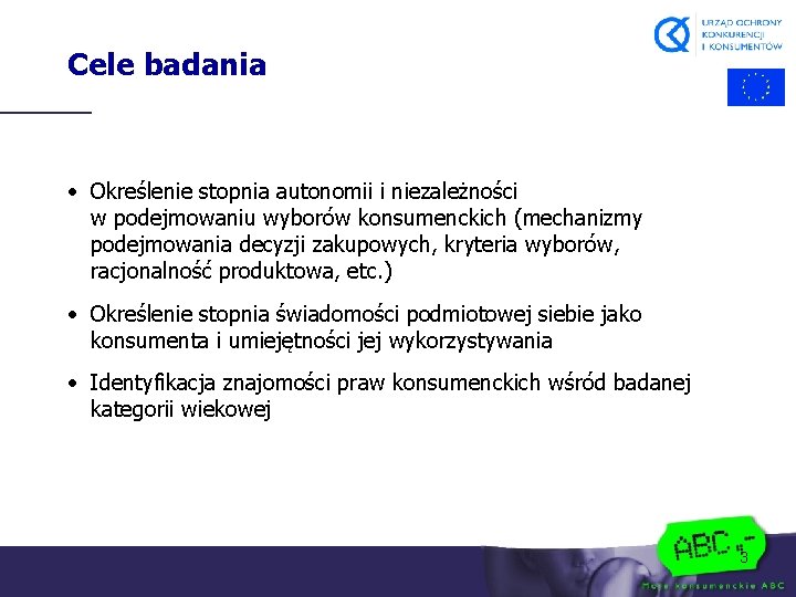 Cele badania • Określenie stopnia autonomii i niezależności w podejmowaniu wyborów konsumenckich (mechanizmy podejmowania