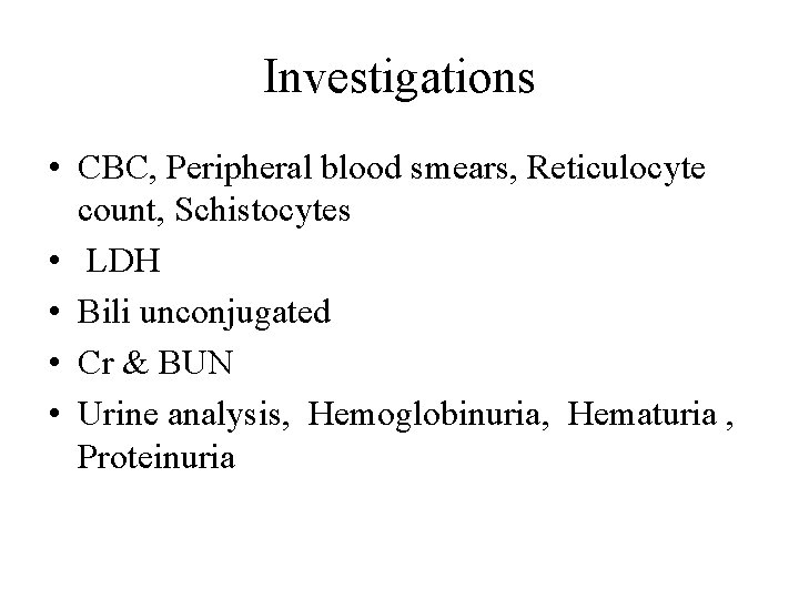 Investigations • CBC, Peripheral blood smears, Reticulocyte count, Schistocytes • LDH • Bili unconjugated