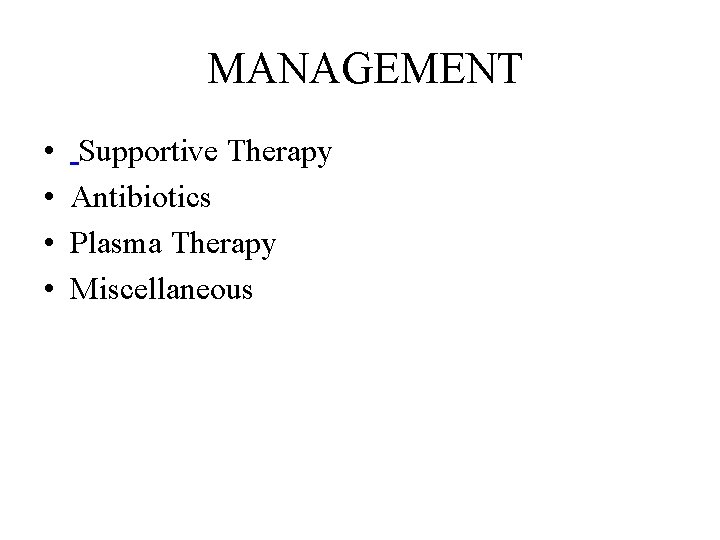 MANAGEMENT • • Supportive Therapy Antibiotics Plasma Therapy Miscellaneous 