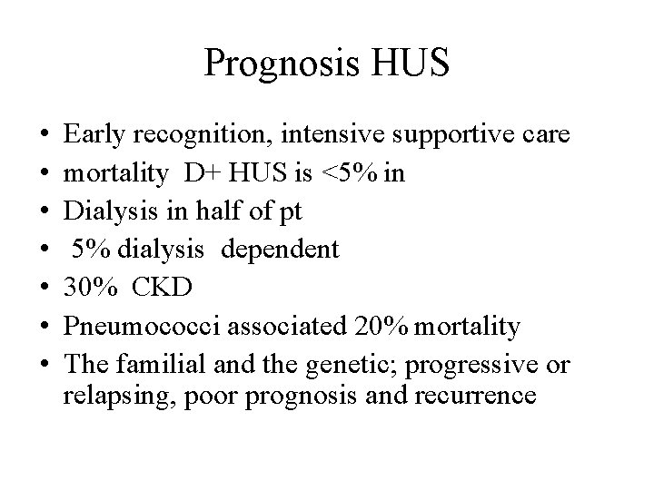 Prognosis HUS • • Early recognition, intensive supportive care mortality D+ HUS is <5%