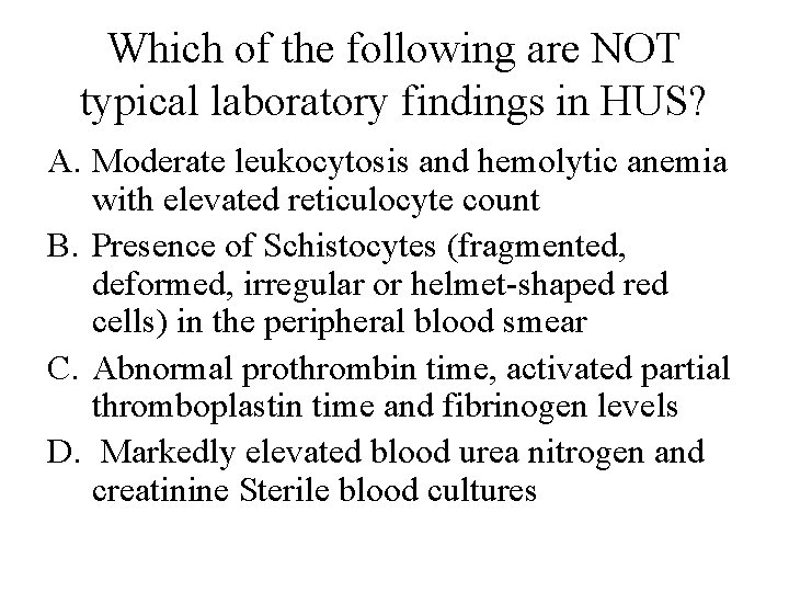 Which of the following are NOT typical laboratory findings in HUS? A. Moderate leukocytosis