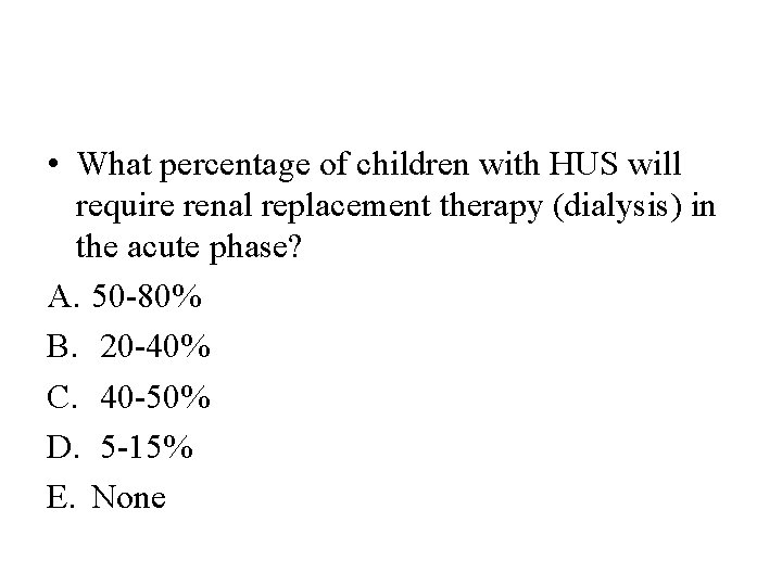  • What percentage of children with HUS will require renal replacement therapy (dialysis)