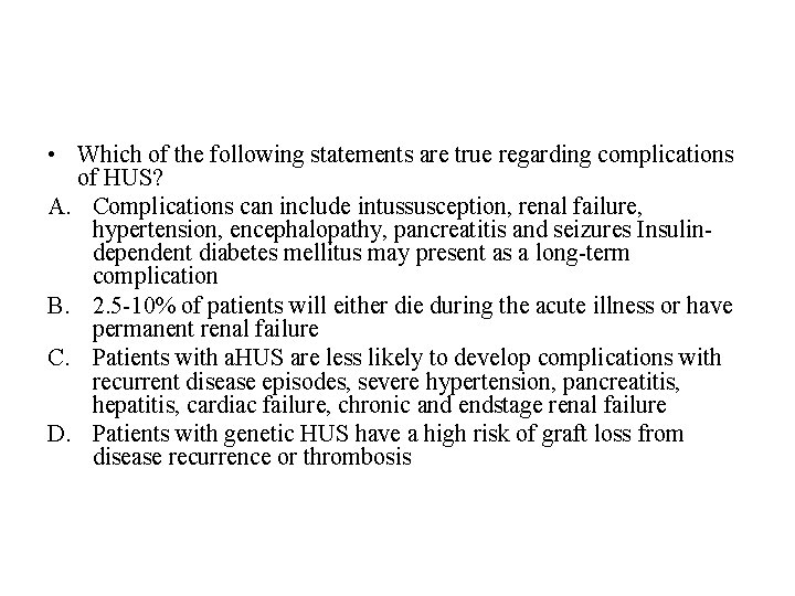  • Which of the following statements are true regarding complications of HUS? A.