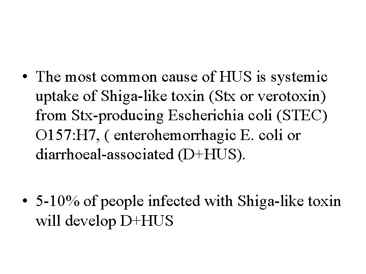  • The most common cause of HUS is systemic uptake of Shiga-like toxin