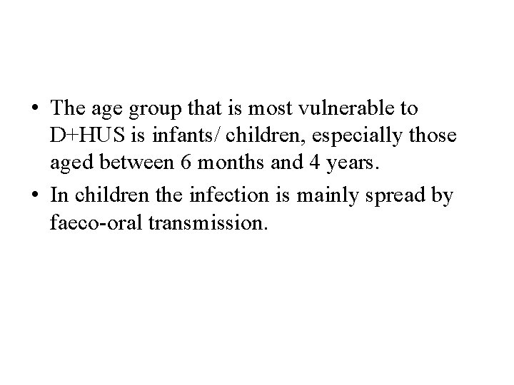  • The age group that is most vulnerable to D+HUS is infants/ children,