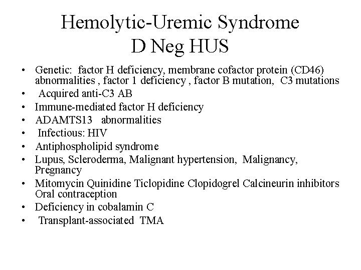 Hemolytic-Uremic Syndrome D Neg HUS • Genetic: factor H deficiency, membrane cofactor protein (CD