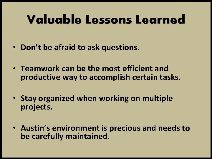 Valuable Lessons Learned • Don’t be afraid to ask questions. • Teamwork can be