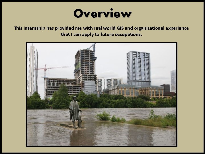 Overview This internship has provided me with real world GIS and organizational experience that