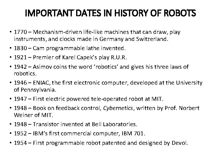 IMPORTANT DATES IN HISTORY OF ROBOTS • 1770 – Mechanism-driven life-like machines that can