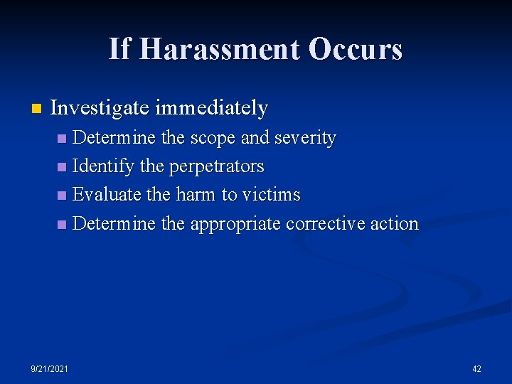 If Harassment Occurs n Investigate immediately Determine the scope and severity n Identify the