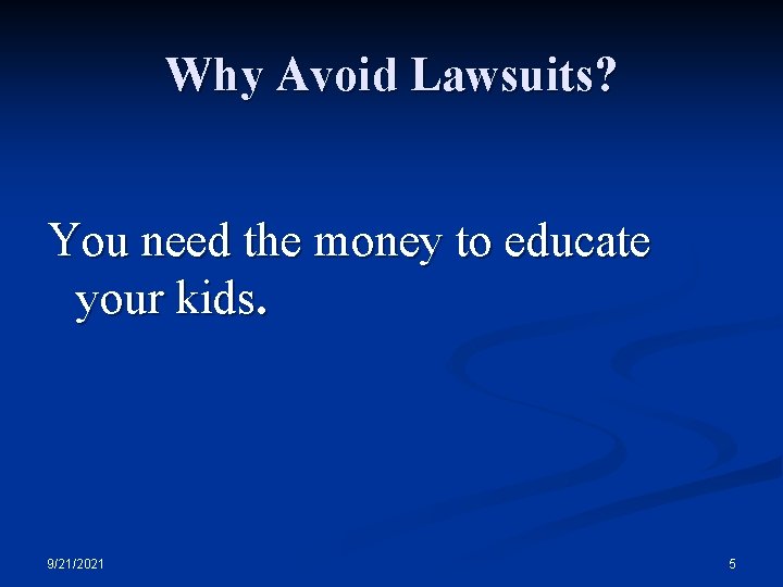 Why Avoid Lawsuits? You need the money to educate your kids. 9/21/2021 5 