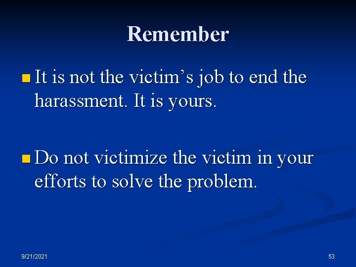 Remember n It is not the victim’s job to end the harassment. It is