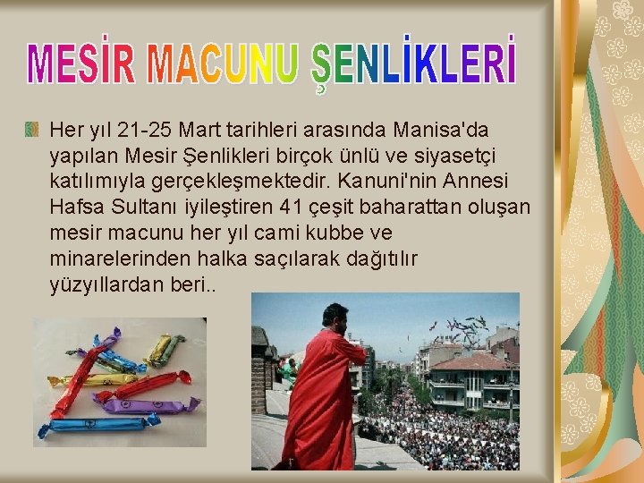 Her yıl 21 -25 Mart tarihleri arasında Manisa'da yapılan Mesir Şenlikleri birçok ünlü ve