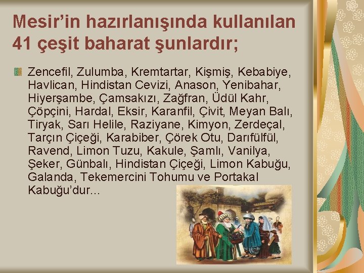 Mesir’in hazırlanışında kullanılan 41 çeşit baharat şunlardır; Zencefil, Zulumba, Kremtartar, Kişmiş, Kebabiye, Havlican, Hindistan