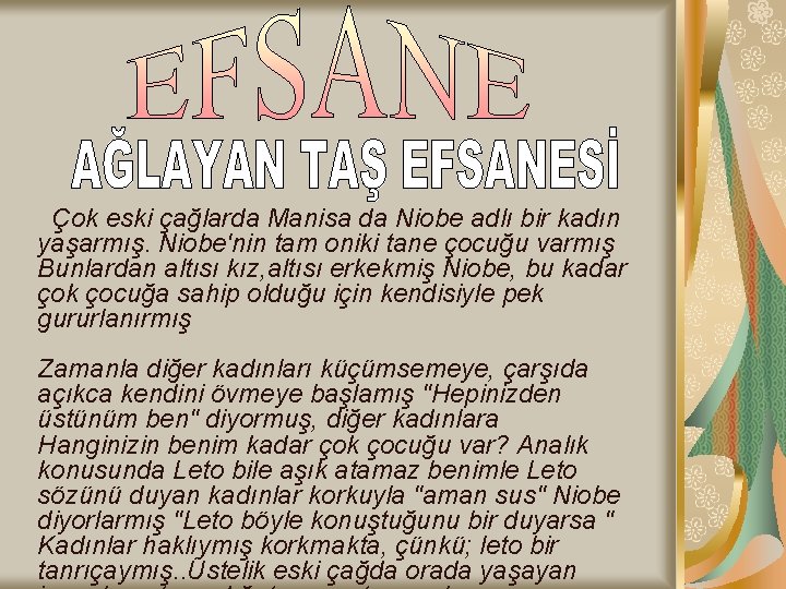 Çok eski çağlarda Manisa da Niobe adlı bir kadın yaşarmış. Niobe'nin tam oniki tane