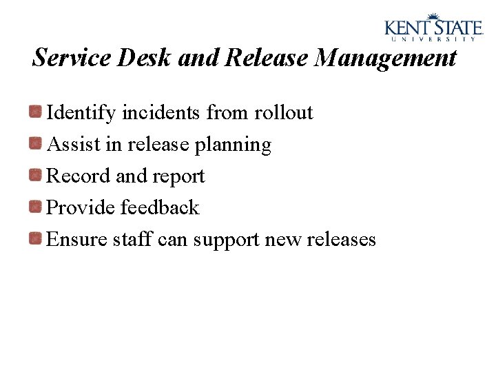 Service Desk and Release Management Identify incidents from rollout Assist in release planning Record