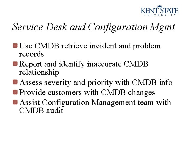 Service Desk and Configuration Mgmt Use CMDB retrieve incident and problem records Report and