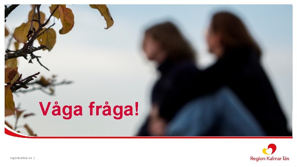 Våga fråga! regionkalmar. se | 