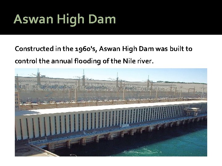 Aswan High Dam Constructed in the 1960's, Aswan High Dam was built to control