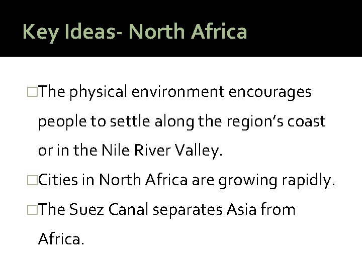 Key Ideas- North Africa �The physical environment encourages people to settle along the region’s