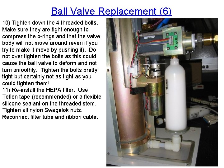 Ball Valve Replacement (6) 10) Tighten down the 4 threaded bolts. Make sure they