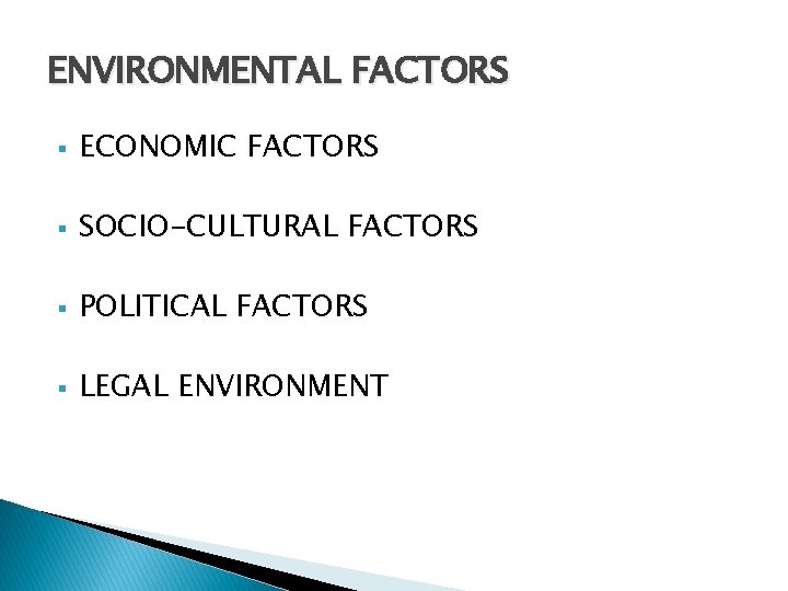 ENVIRONMENTAL FACTORS § ECONOMIC FACTORS § SOCIO-CULTURAL FACTORS § POLITICAL FACTORS § LEGAL ENVIRONMENT