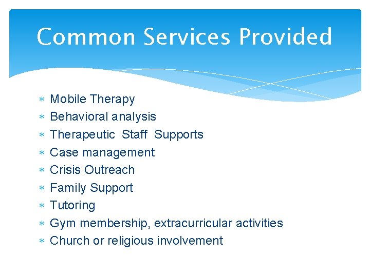 Common Services Provided Mobile Therapy Behavioral analysis Therapeutic Staff Supports Case management Crisis Outreach