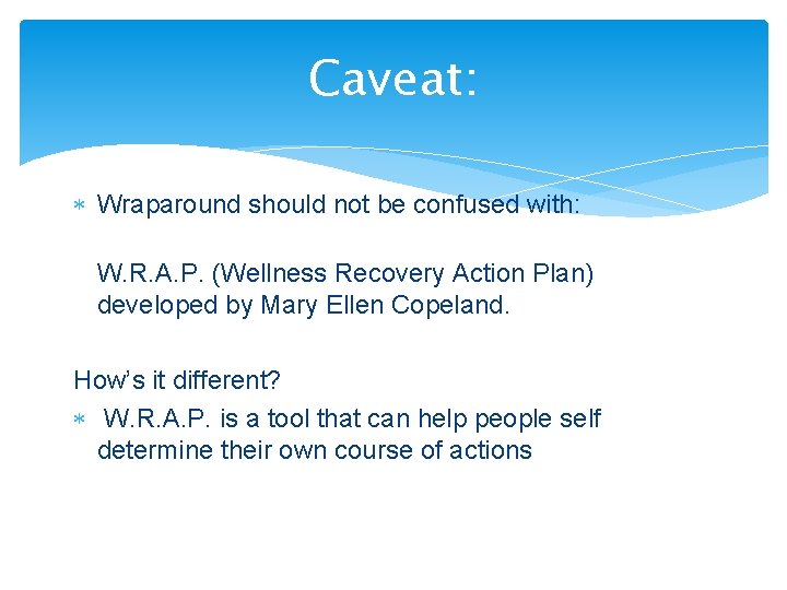 Caveat: Wraparound should not be confused with: W. R. A. P. (Wellness Recovery Action