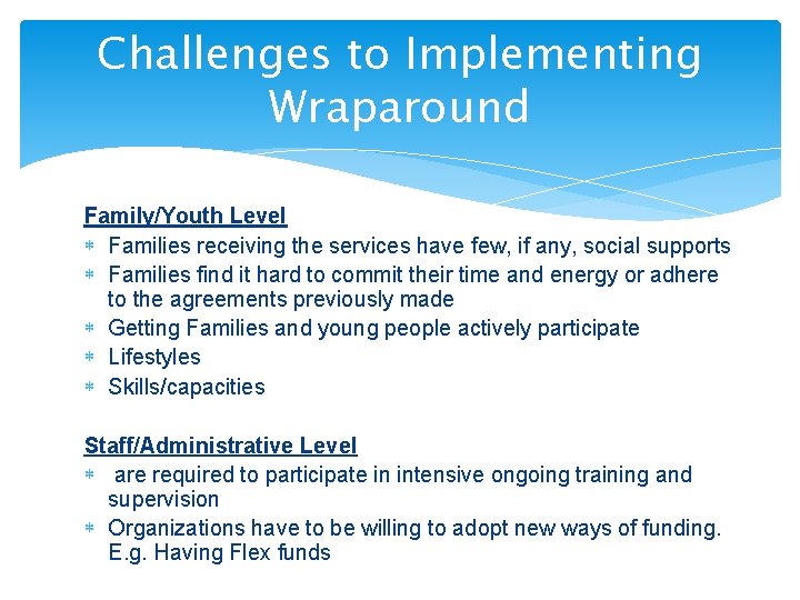 Challenges to Implementing Wraparound Family/Youth Level Families receiving the services have few, if any,