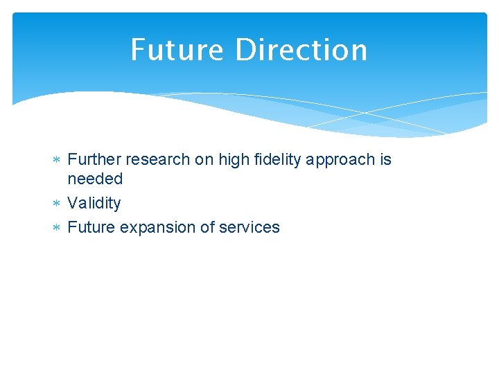 Future Direction Further research on high fidelity approach is needed Validity Future expansion of