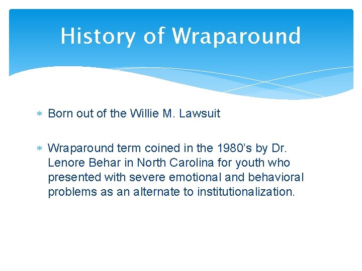 History of Wraparound Born out of the Willie M. Lawsuit Wraparound term coined in